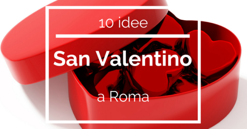 10 idee per festeggiare San Valentino a Roma