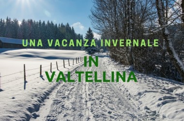 Una vacanza invernale in Valtellina