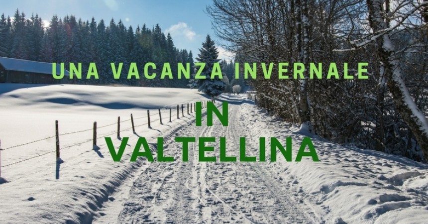 Una vacanza invernale in Valtellina