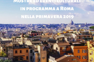 Mostre ed eventi culturali in programma a Roma nella primavera 2019