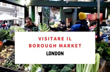 A Londra devi visitare il Borough Market!